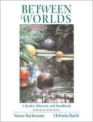 Between Worlds: A Reader, Rhetoric, and Handbook, Fourth Edition