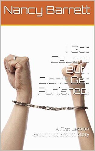 I Got Caught But I Didn't Get Punished!: A First Lesbian Experience Erotica Story
