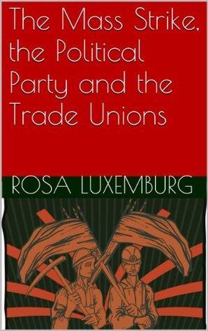 The Mass Strike, the Political Party and the Trade Unions
