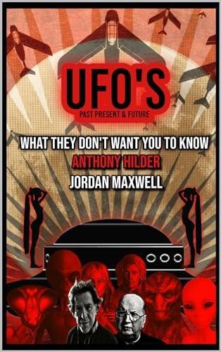 UFOs Past Present and Future: WHAT THEY DON'T WANT YOU TO KNOW