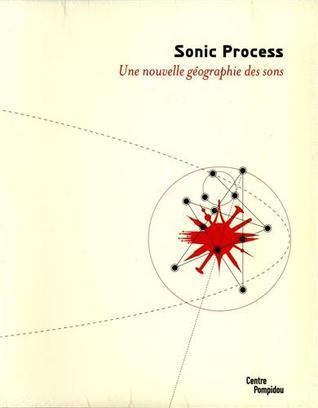 Sonic Process - Une Nouvelle Geographie Des Sons