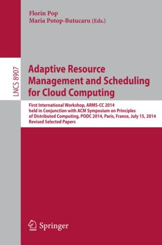 Adaptive Resource Management and Scheduling for Cloud Computing: First International Workshop, ARMS-CC 2014, held in Conjunction with ACM Symposium on ... Computer Science and General Issues)