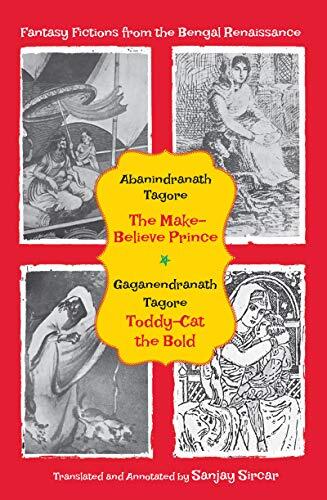 Fantasy Fictions from the Bengal Renaissance: Abanindranath Tagore’s The Make-Believe Prince (Kheerer Putul); Gaganendranath Tagore’s Toddy-Cat the Bold