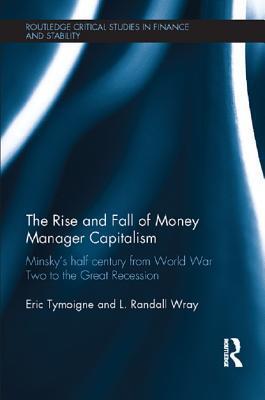 The Rise and Fall of Money Manager Capitalism: Minsky's Half Century from World War Two to the Great Recession