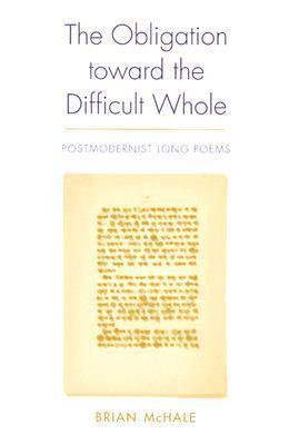 The Obligation Toward the Difficult Whole: Postmodernist Long Poems (Modern Contemporary Poetics)