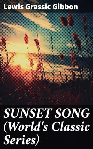 SUNSET SONG (World's Classic Series): One of the Greatest Works of Scottish Literature from the Renowned Author of Spartacus, Smeddum & The Thirteenth Disciple
