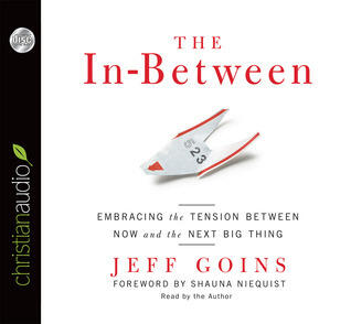 The In-Between: Embracing the Tension Between Now and the Next Big Thing: A Spiritual Memoir