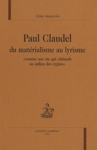 Paul Claudel du matérialisme au lyrisme - "comme une oie qui clabaude au milieu des cygnes"