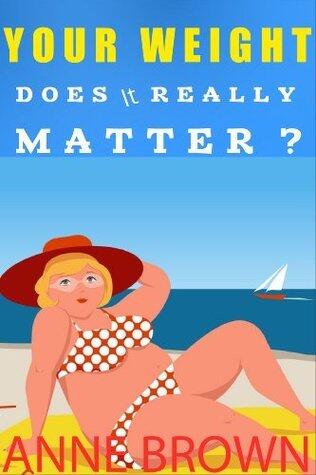 Your Weight. Does It Really Matter?: What Matters, is How "you" Feel, Your Motivation, How You Dress, Shoes, Makeup
