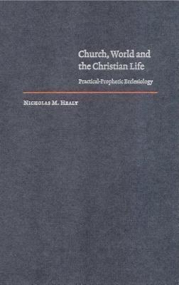 Church, World and the Christian Life: Practical-Prophetic Ecclesiology. Cambridge Studies in Christian Doctrine.