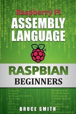 Raspberry Pi Assembly Language RASPBIAN Beginners: Hands On Guide