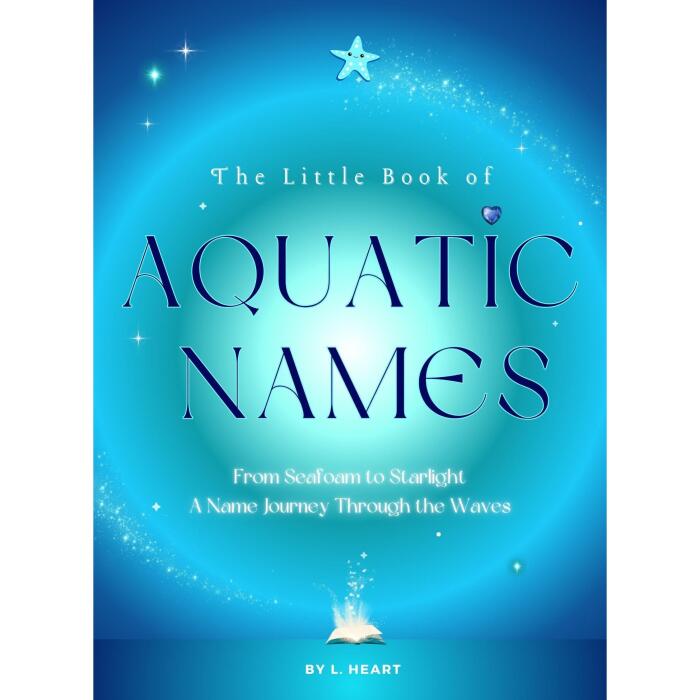 The Little Book of Aquatic Names: From Seafoam to Starlight, A Name Journey Through the Waves