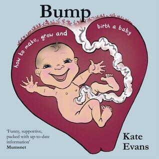 Bump: How to Make, Grow and Birth a Baby