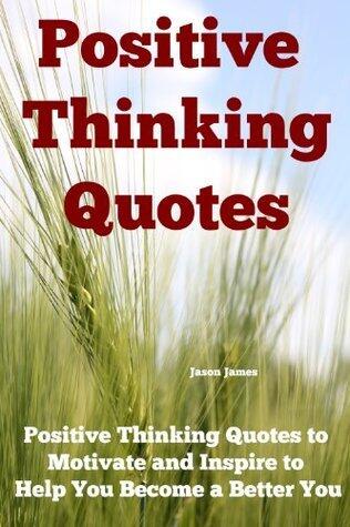 Positive Thinking Quotes: Positive Thinking Quotes to Motivate and Inspire to Help You Become a Better You