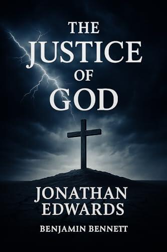 Jonathan Edwards on the Justice of God: Sermons on Judgement & God's Righteous Condemnation of the Ungodly
