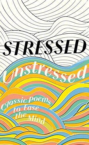 Stressed, Unstressed: Classic Poems to Ease the Mind