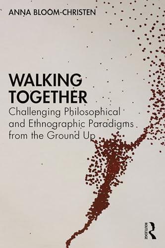 Walking Together: Challenging Philosophical and Ethnographic Paradigms from the Ground Up