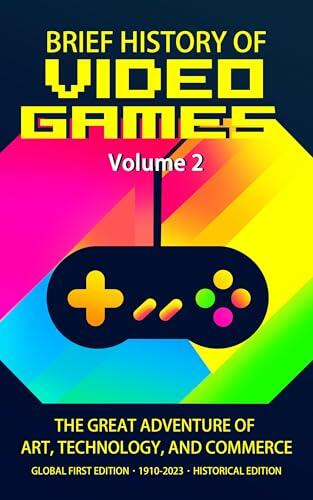 Brief History of Video Games Volume 2: The Great Adventure of Art, Technology, and Commerce