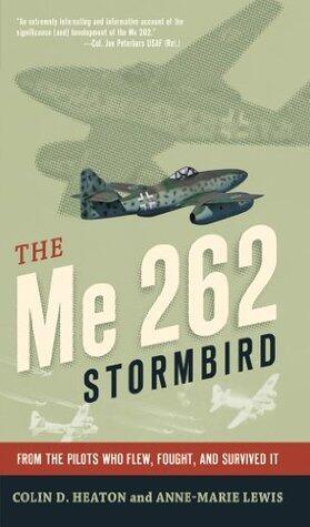 The Me 262 Stormbird: From the Pilots Who Flew, Fought, and Survived It