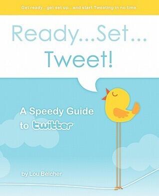 Ready...Set...Tweet! A Speedy Guide to Twitter: Get ready...get set up...and start Tweeting in no time.