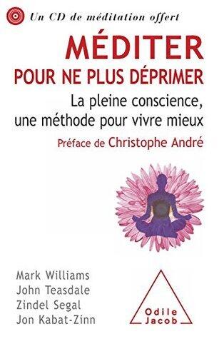 Méditer pour ne plus déprimer: La pleine conscience, une méthode pour vivre mieux (PSYCHOLOGIE)