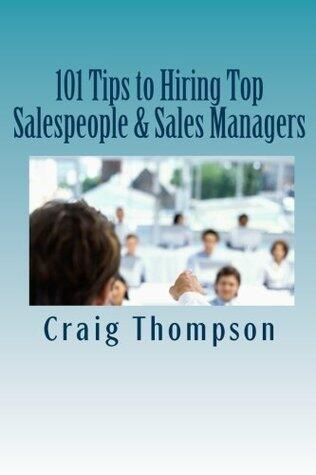 101 Tips to Hiring Top Salespeople & Sales Managers: Hire Better People make more Money!
