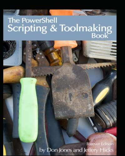 The PowerShell Scripting and Toolmaking Book: Forever Edition