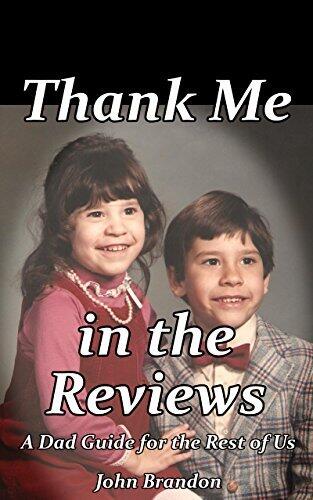 Thank Me in the Reviews: A Dad Guide for the Rest of Us