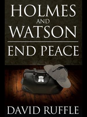Holmes and Watson End Peace: A Novel of Sherlock Holmes