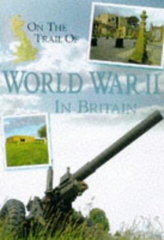 On the Trail of World War Ii in Britain