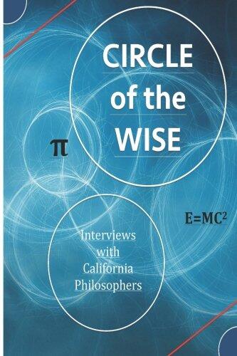 Circle of the Wise: Interviews with California Philosophers