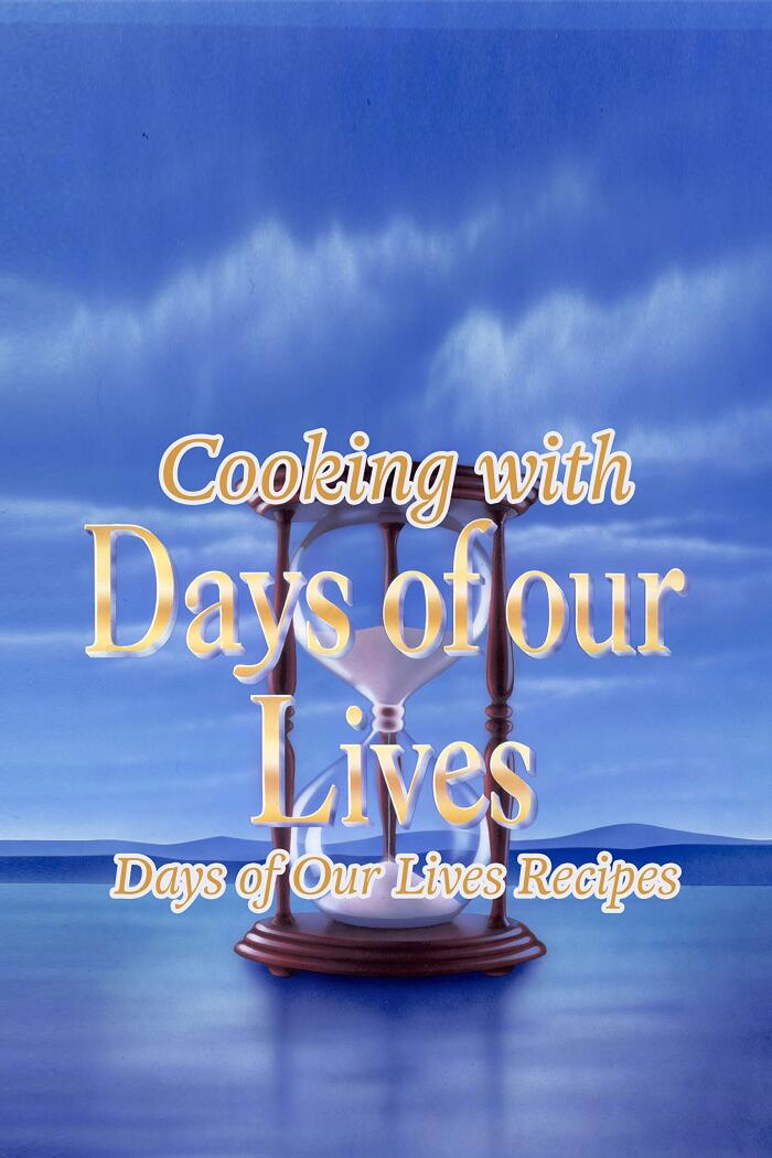 Cooking with Days of Our Lives: Days of Our Lives Recipes: Let's Try The Perfect Collection Inspired by Cooking with Days of Our Lives