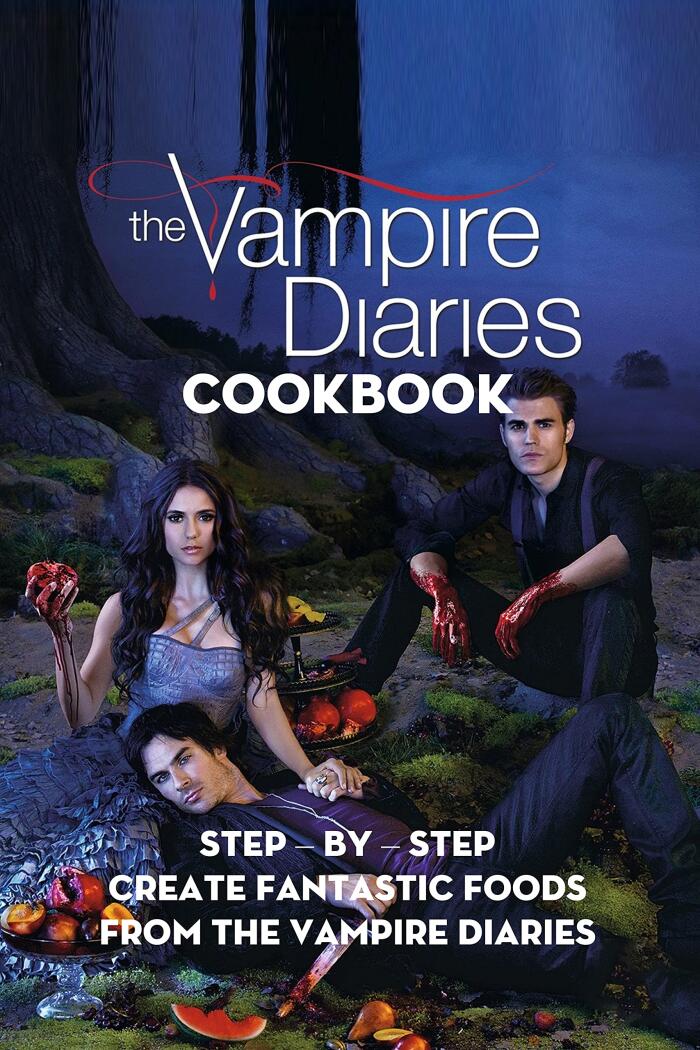 The Vampire Diaries Cookbook: Step by Step Create Fantastic Foods from The Vampire Diaries: Together Making Delicious Foods from The Vampire Diaries Cookbook