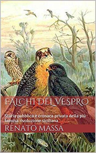 Falchi del vespro: Storia pubblica e cronaca privata della più famosa rivoluzione siciliana (Narrativa Massa Vol. 4)
