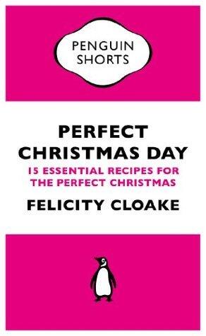Perfect Christmas Day: 15 Essential Recipes for the Perfect Christmas