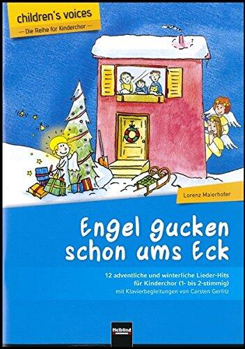 Engel gucken schon ums Eck: 12 adventliche und winterliche Lieder-Hits für Kinderchor (1- bis 2-stimmig) mit Klavierbegleitungen von Carsten Gerlitz