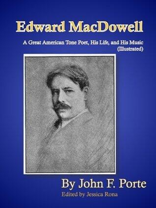 Edward MacDowell, A Great American Tone Poet, His Life and Music