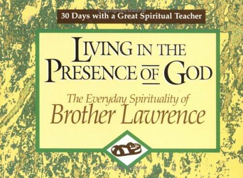 Living in the Presence of God: The Everyday Spirituality of Brother Lawrence