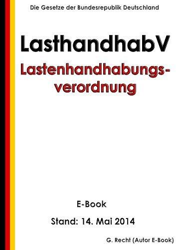 Verordnung über Sicherheit und Gesundheitsschutz bei der manuellen Handhabung von Lasten bei der Arbeit (Lastenhandhabungsverordnung - LasthandhabV) - E-Book - Stand: 14. Mai 2014