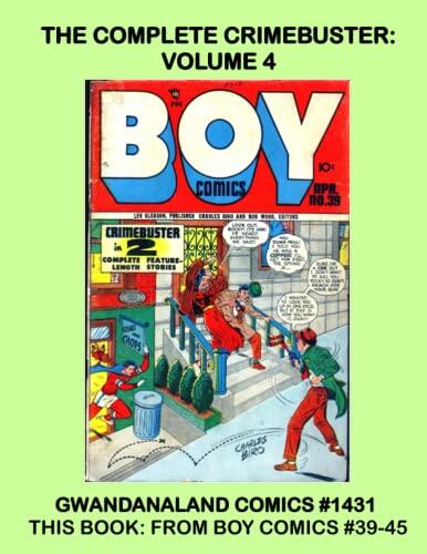 The Complete Crimebuster: Volume 4: Gwandanaland Comics #1431 -- This Book: From Boy Comics #39-45 ---- Thrilling Golden Age Comics in Print for the First Time in Generations!