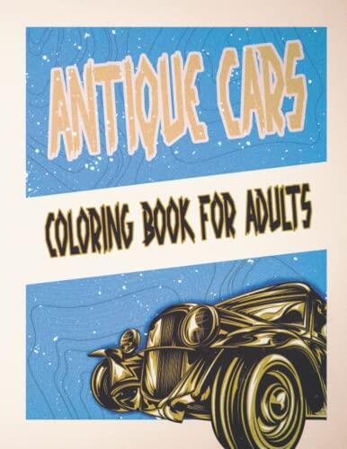Antique Cars Adult Coloring Book: Historical Automobiles Art Book For Grown-ups