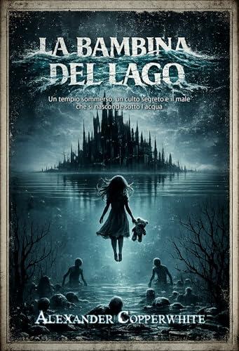 La bambina del lago: Un tempio sommerso, un culto segreto e il male che si nasconde sotto l'acqua