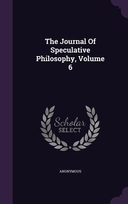 The Journal Of Speculative Philosophy, Volume 6