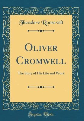 Oliver Cromwell: The Story of His Life and Work