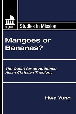 Mangoes or Bananas?: The Quest for an Authentic Asian Christian Theology