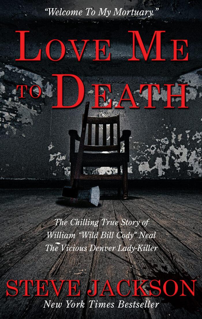 Love Me to Death: The Chilling True Story of WIlliam "Wild Bill Cody" Neal-The Vicious Denver Lady-Killer