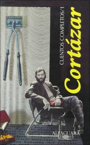 Cuentos completos, vol. 1 /Complete Short Stories, vol. 1 by Julio Cortazar