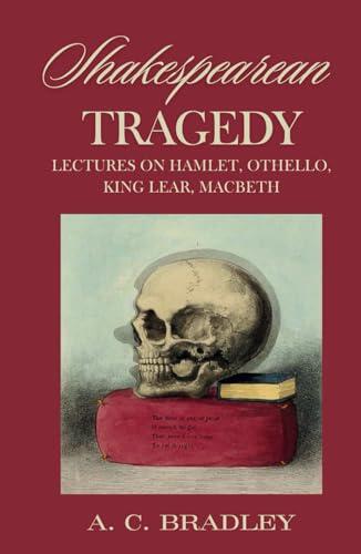 Shakespearean Tragedy: Lectures on Hamlet, Othello, King Lear, Macbeth