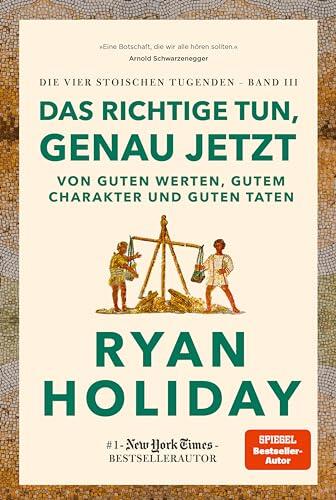 Das Richtige tun, genau jetzt: Von guten Werten, gutem Charakter und guten Taten. #1 New York Times Bestseller: Stoizismus für mehr Gelassenheit, Gerechtigkeit, ... vier stoischen Tugenden 3)