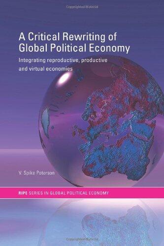 A Critical Rewriting of Global Political Economy: Integrating Reproductive, Productive and Virtual Economies (RIPE Series in Global Political Economy)